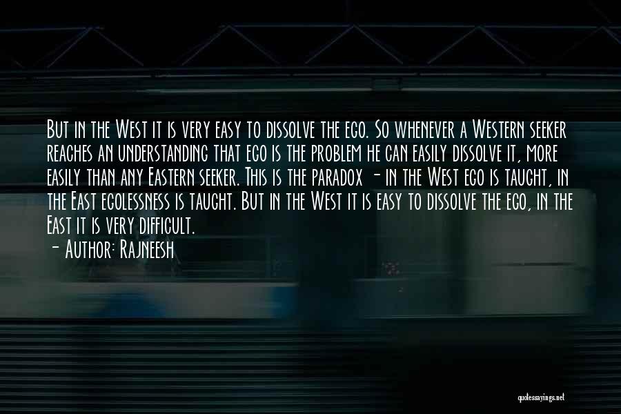 Rajneesh Quotes: But In The West It Is Very Easy To Dissolve The Ego. So Whenever A Western Seeker Reaches An Understanding