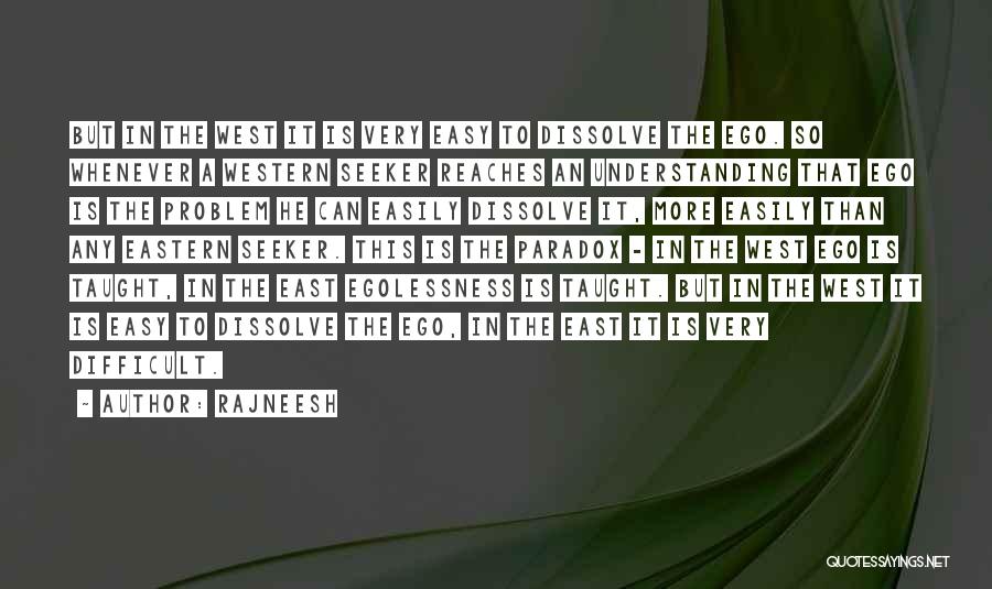 Rajneesh Quotes: But In The West It Is Very Easy To Dissolve The Ego. So Whenever A Western Seeker Reaches An Understanding