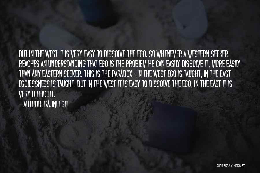Rajneesh Quotes: But In The West It Is Very Easy To Dissolve The Ego. So Whenever A Western Seeker Reaches An Understanding