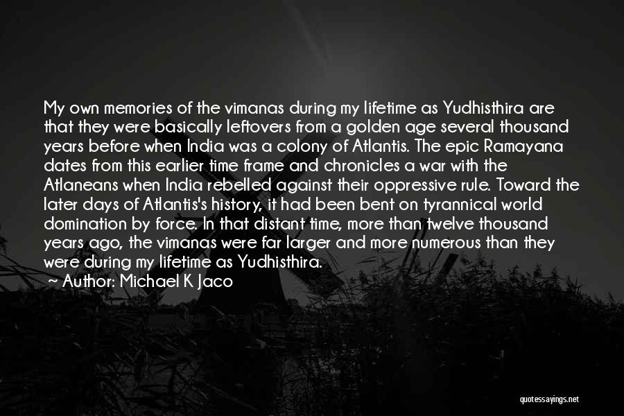 Michael K Jaco Quotes: My Own Memories Of The Vimanas During My Lifetime As Yudhisthira Are That They Were Basically Leftovers From A Golden