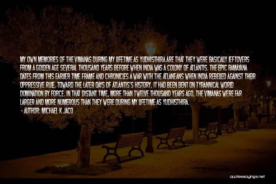 Michael K Jaco Quotes: My Own Memories Of The Vimanas During My Lifetime As Yudhisthira Are That They Were Basically Leftovers From A Golden