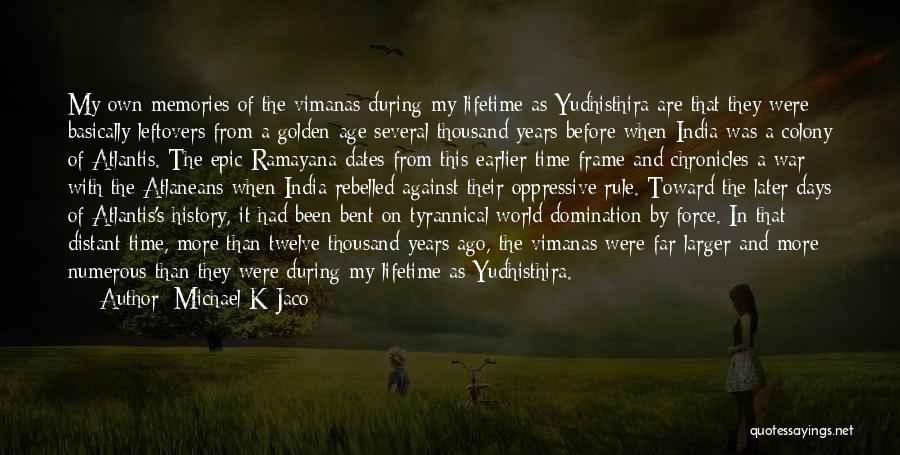 Michael K Jaco Quotes: My Own Memories Of The Vimanas During My Lifetime As Yudhisthira Are That They Were Basically Leftovers From A Golden