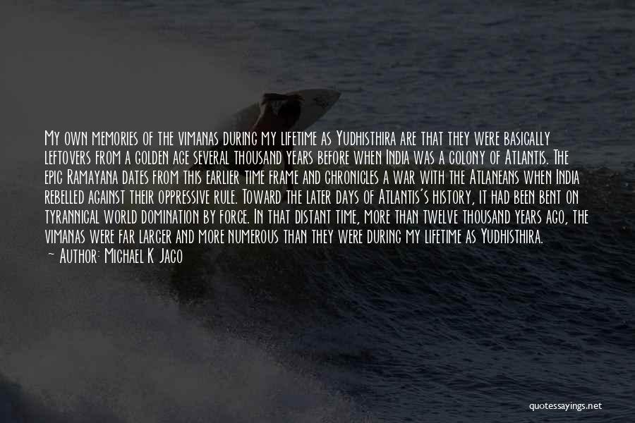 Michael K Jaco Quotes: My Own Memories Of The Vimanas During My Lifetime As Yudhisthira Are That They Were Basically Leftovers From A Golden