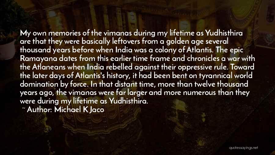 Michael K Jaco Quotes: My Own Memories Of The Vimanas During My Lifetime As Yudhisthira Are That They Were Basically Leftovers From A Golden