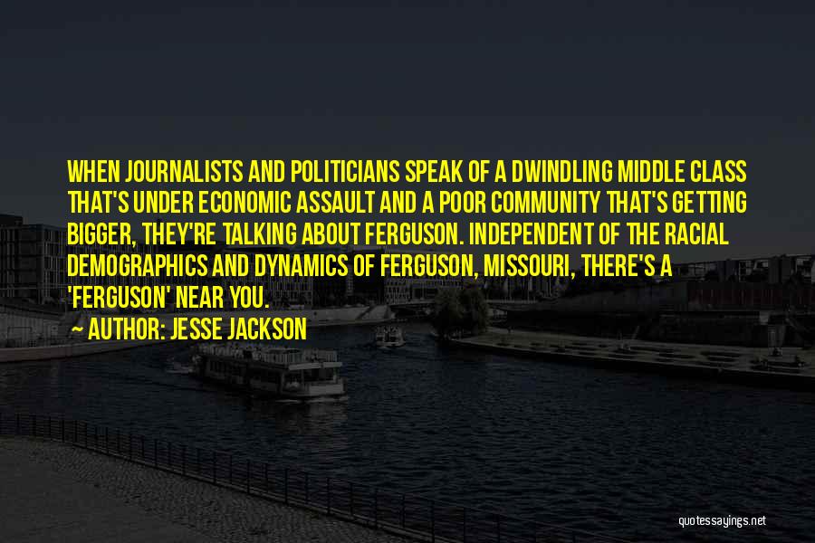 Jesse Jackson Quotes: When Journalists And Politicians Speak Of A Dwindling Middle Class That's Under Economic Assault And A Poor Community That's Getting