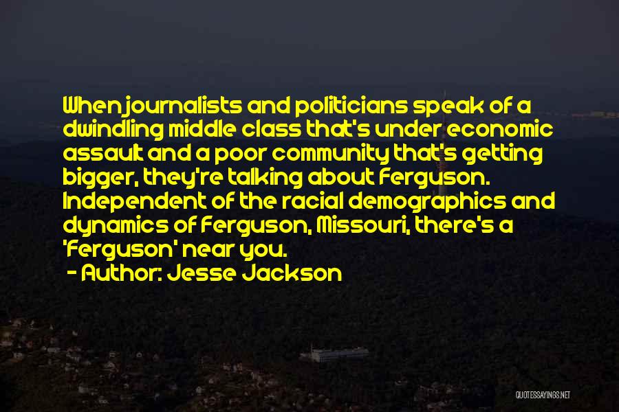 Jesse Jackson Quotes: When Journalists And Politicians Speak Of A Dwindling Middle Class That's Under Economic Assault And A Poor Community That's Getting