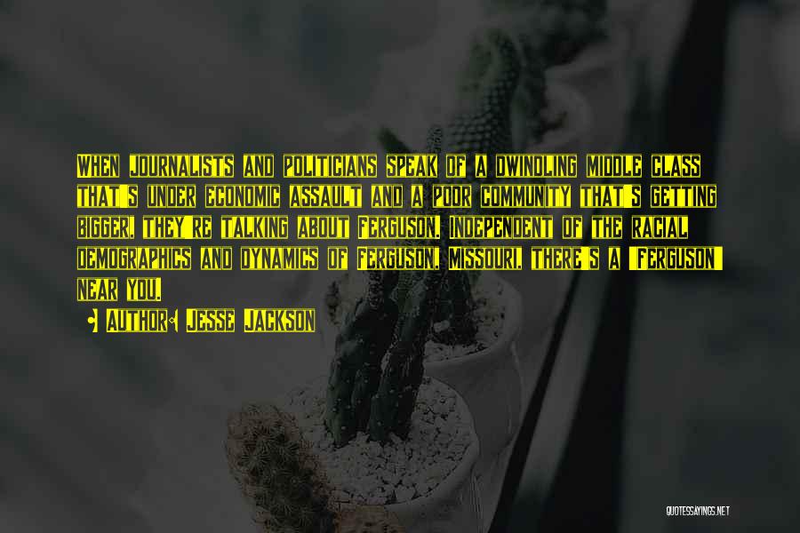 Jesse Jackson Quotes: When Journalists And Politicians Speak Of A Dwindling Middle Class That's Under Economic Assault And A Poor Community That's Getting