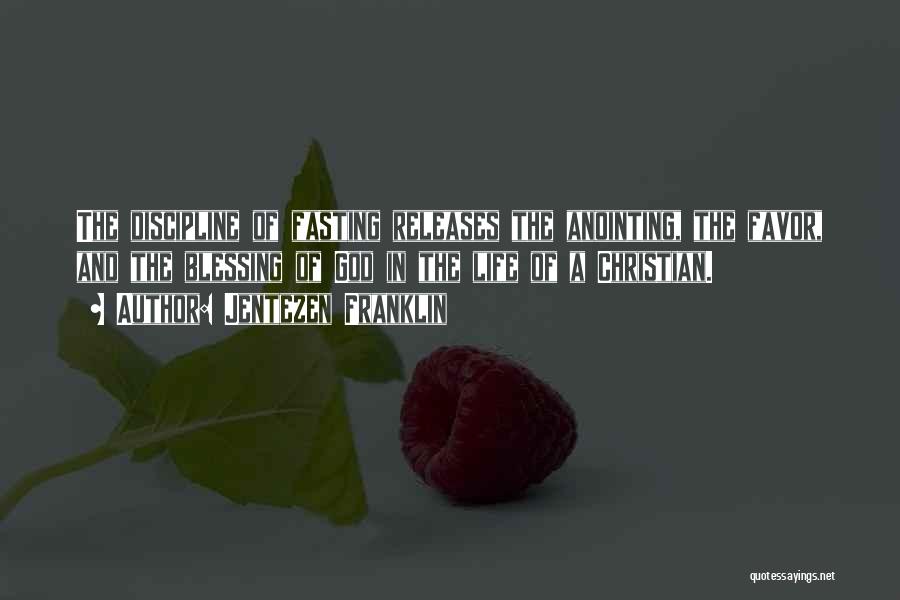 Jentezen Franklin Quotes: The Discipline Of Fasting Releases The Anointing, The Favor, And The Blessing Of God In The Life Of A Christian.