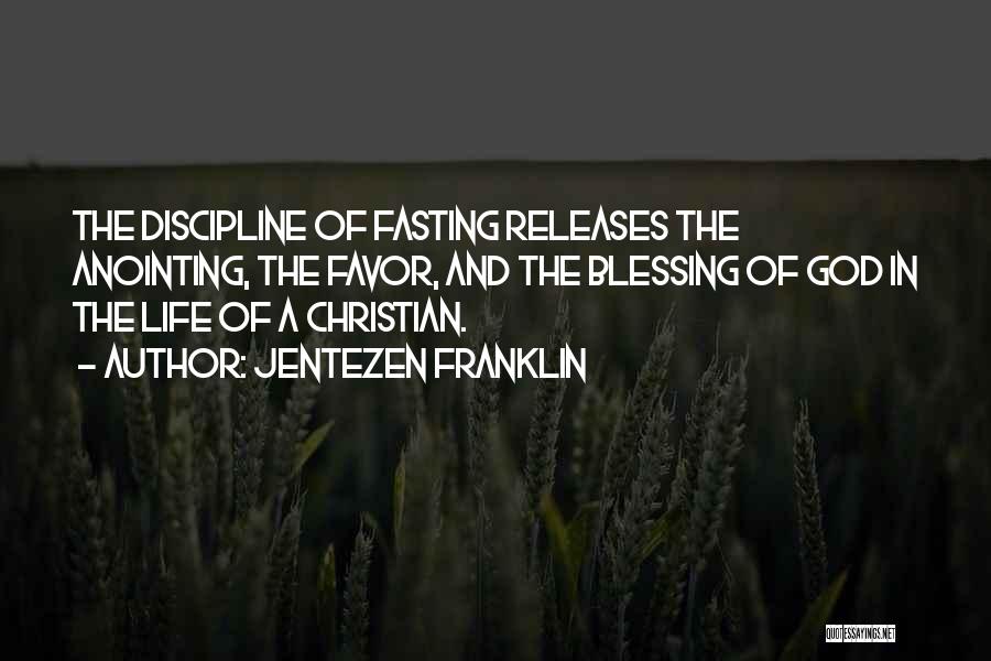 Jentezen Franklin Quotes: The Discipline Of Fasting Releases The Anointing, The Favor, And The Blessing Of God In The Life Of A Christian.