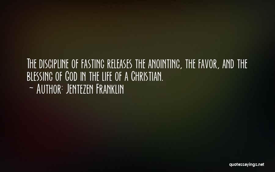 Jentezen Franklin Quotes: The Discipline Of Fasting Releases The Anointing, The Favor, And The Blessing Of God In The Life Of A Christian.