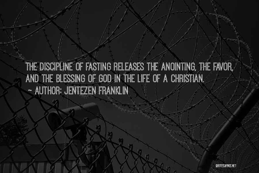 Jentezen Franklin Quotes: The Discipline Of Fasting Releases The Anointing, The Favor, And The Blessing Of God In The Life Of A Christian.