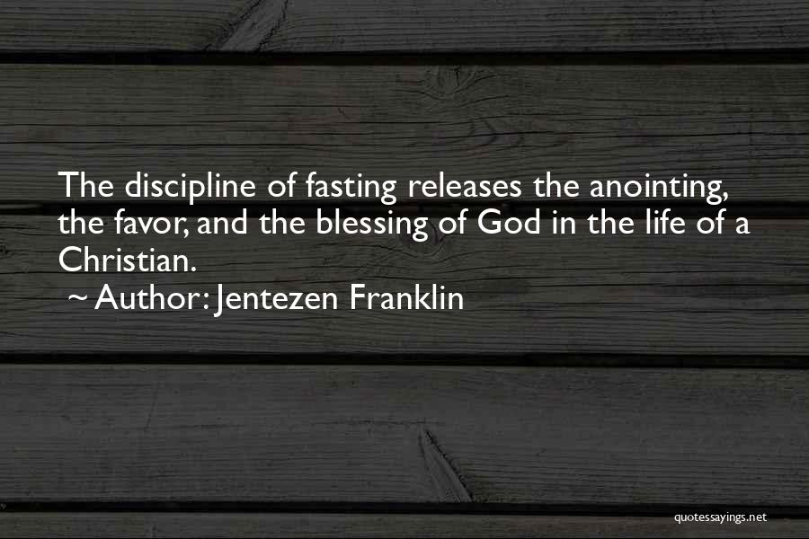 Jentezen Franklin Quotes: The Discipline Of Fasting Releases The Anointing, The Favor, And The Blessing Of God In The Life Of A Christian.