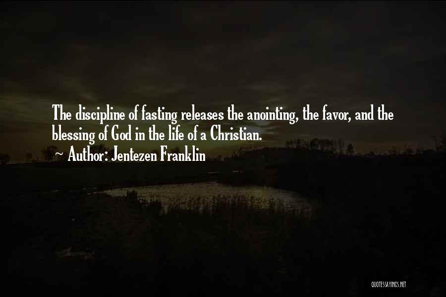Jentezen Franklin Quotes: The Discipline Of Fasting Releases The Anointing, The Favor, And The Blessing Of God In The Life Of A Christian.