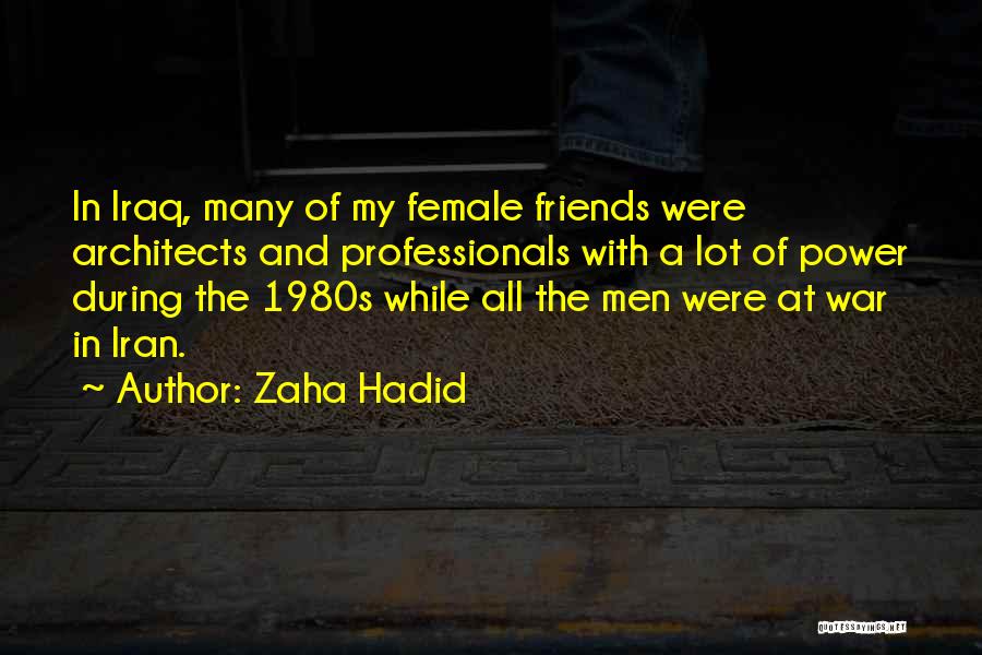 Zaha Hadid Quotes: In Iraq, Many Of My Female Friends Were Architects And Professionals With A Lot Of Power During The 1980s While