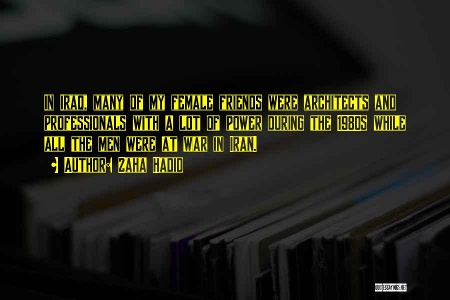 Zaha Hadid Quotes: In Iraq, Many Of My Female Friends Were Architects And Professionals With A Lot Of Power During The 1980s While