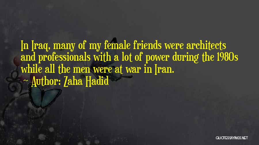 Zaha Hadid Quotes: In Iraq, Many Of My Female Friends Were Architects And Professionals With A Lot Of Power During The 1980s While