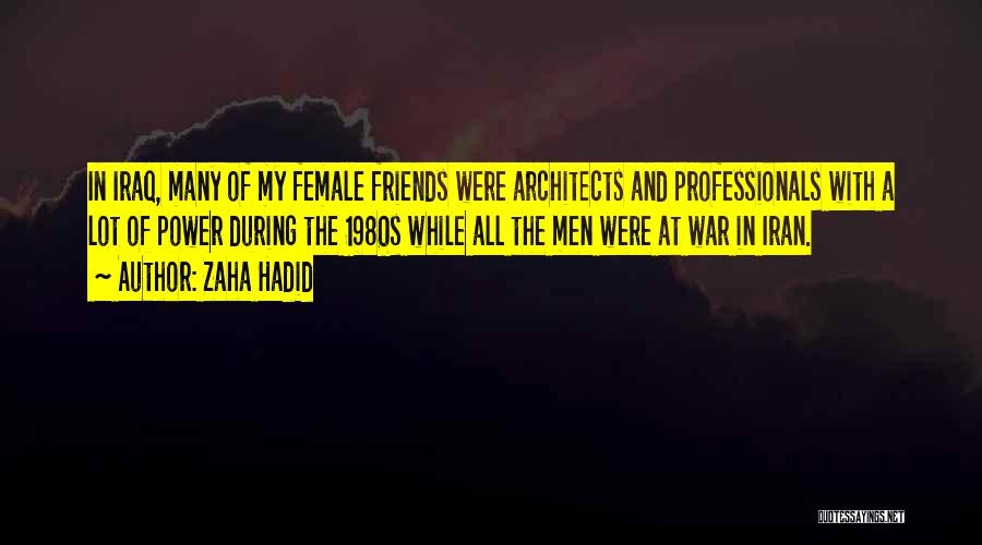 Zaha Hadid Quotes: In Iraq, Many Of My Female Friends Were Architects And Professionals With A Lot Of Power During The 1980s While