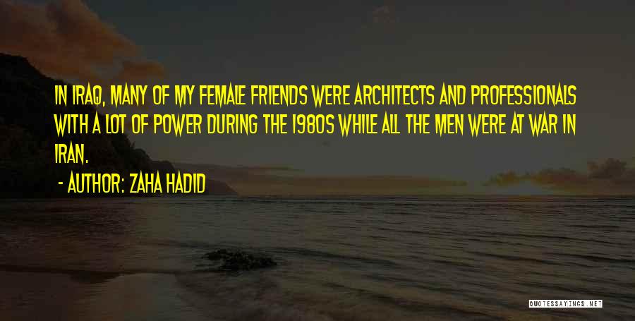Zaha Hadid Quotes: In Iraq, Many Of My Female Friends Were Architects And Professionals With A Lot Of Power During The 1980s While