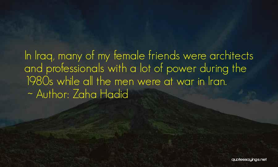 Zaha Hadid Quotes: In Iraq, Many Of My Female Friends Were Architects And Professionals With A Lot Of Power During The 1980s While