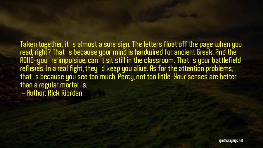 Rick Riordan Quotes: Taken Together, It's Almost A Sure Sign. The Letters Float Off The Page When You Read, Right? That's Because Your