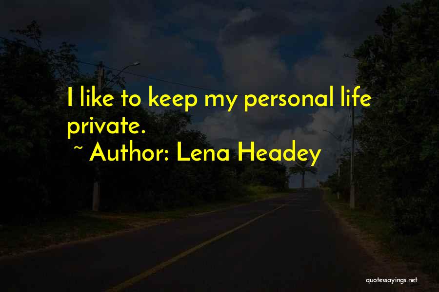 Lena Headey Quotes: I Like To Keep My Personal Life Private.