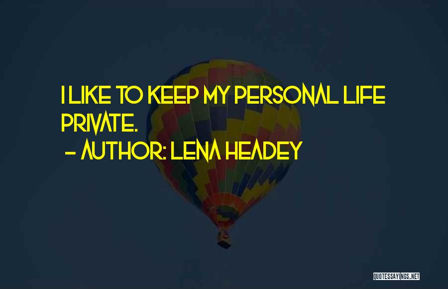 Lena Headey Quotes: I Like To Keep My Personal Life Private.