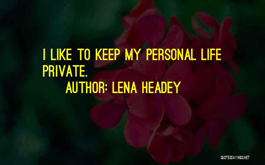 Lena Headey Quotes: I Like To Keep My Personal Life Private.