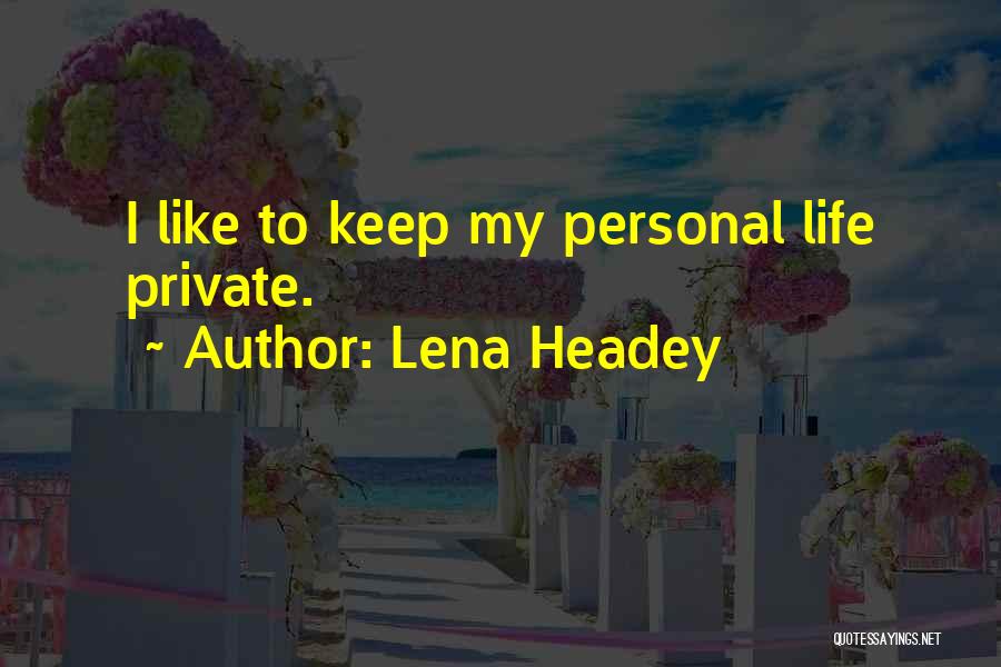 Lena Headey Quotes: I Like To Keep My Personal Life Private.
