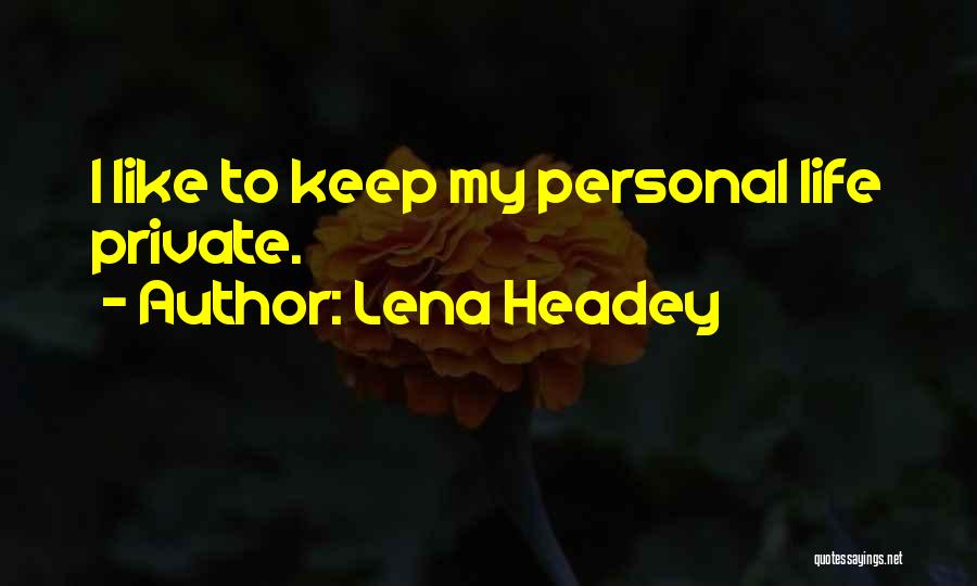 Lena Headey Quotes: I Like To Keep My Personal Life Private.