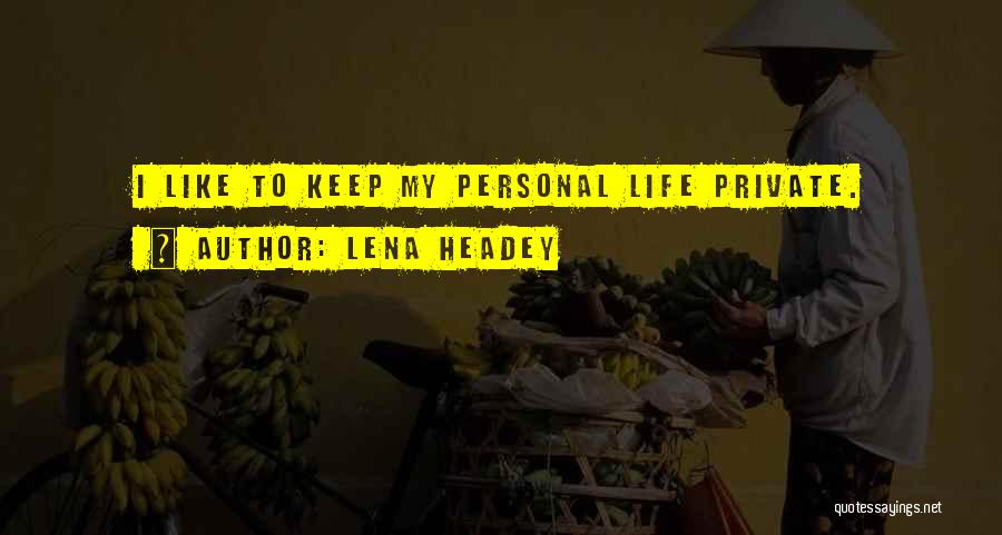 Lena Headey Quotes: I Like To Keep My Personal Life Private.