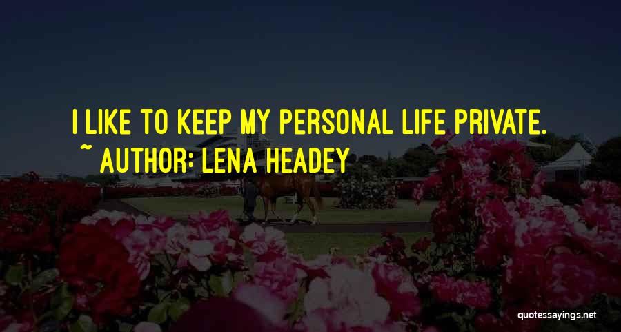 Lena Headey Quotes: I Like To Keep My Personal Life Private.