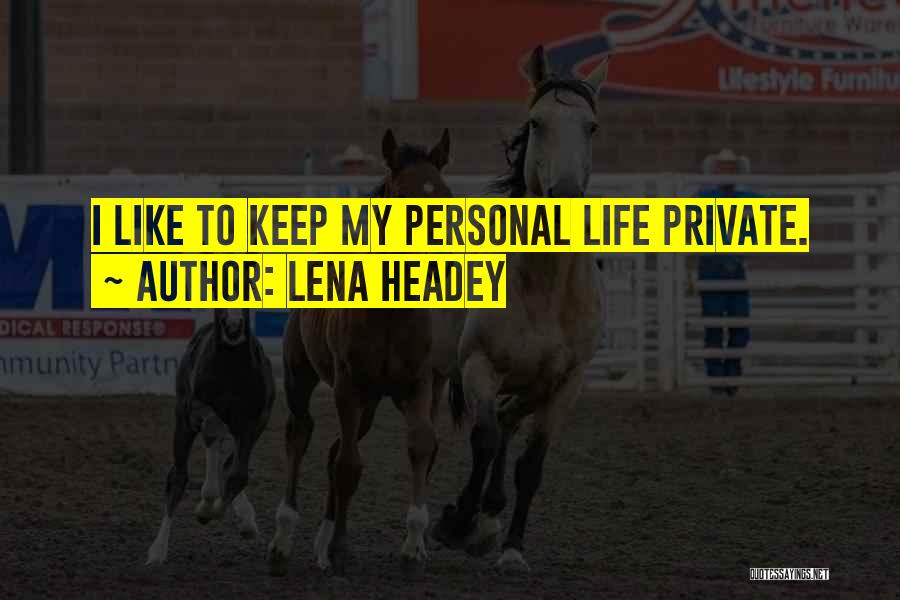 Lena Headey Quotes: I Like To Keep My Personal Life Private.