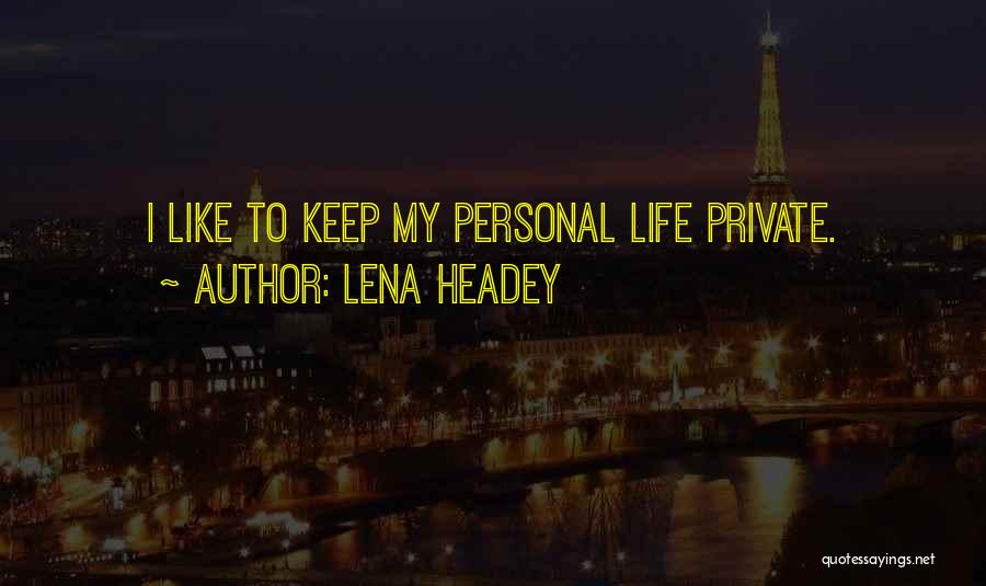 Lena Headey Quotes: I Like To Keep My Personal Life Private.