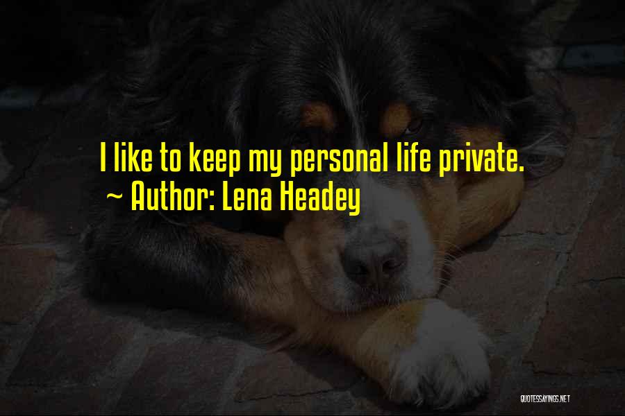 Lena Headey Quotes: I Like To Keep My Personal Life Private.