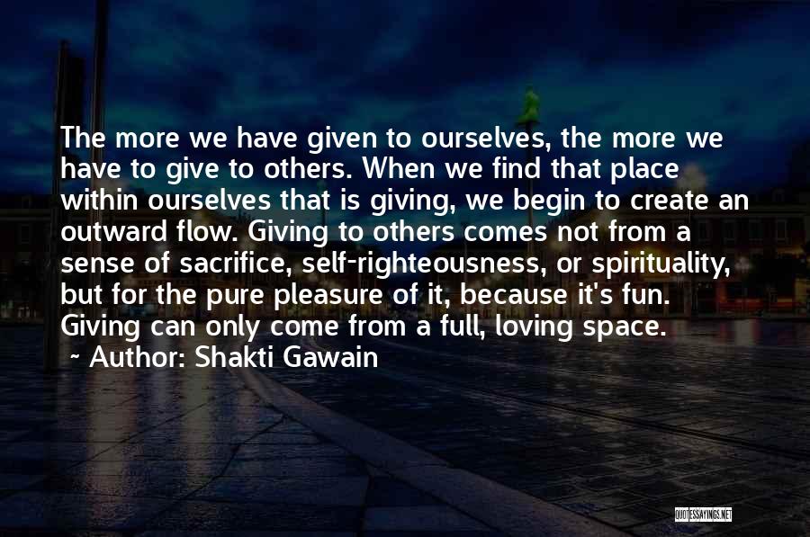 Shakti Gawain Quotes: The More We Have Given To Ourselves, The More We Have To Give To Others. When We Find That Place