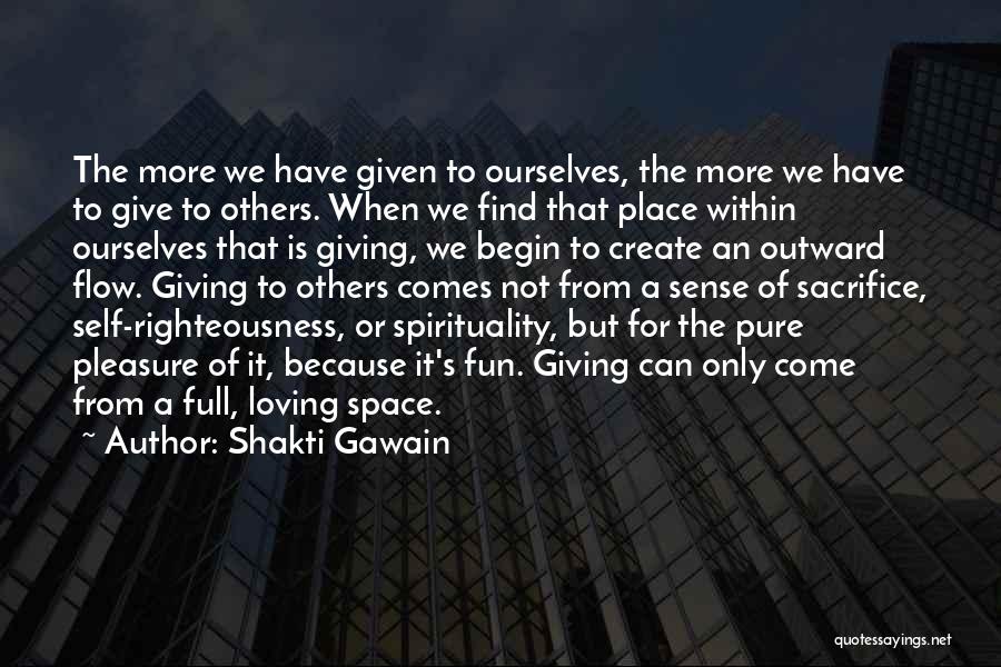 Shakti Gawain Quotes: The More We Have Given To Ourselves, The More We Have To Give To Others. When We Find That Place