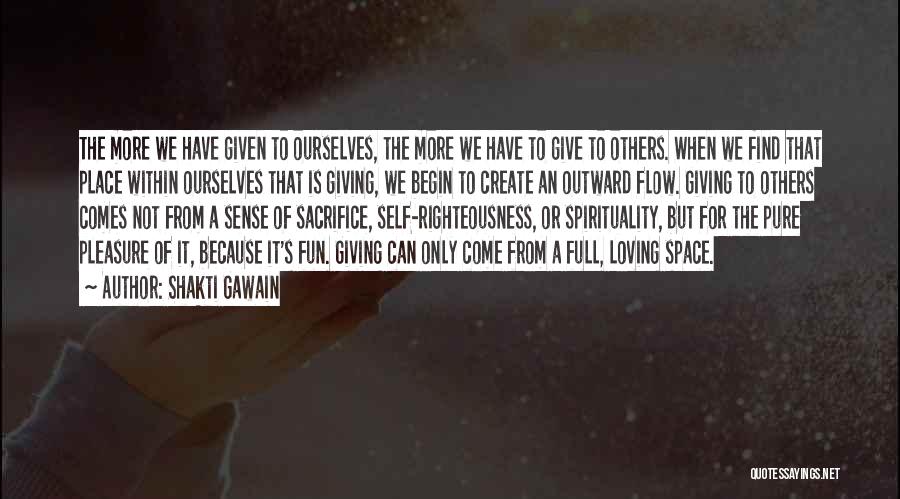 Shakti Gawain Quotes: The More We Have Given To Ourselves, The More We Have To Give To Others. When We Find That Place