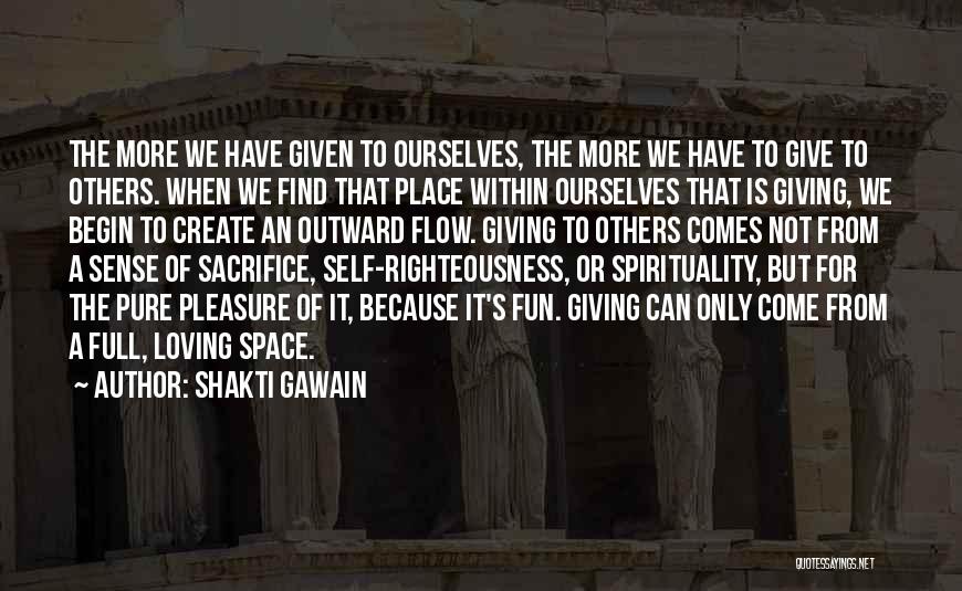 Shakti Gawain Quotes: The More We Have Given To Ourselves, The More We Have To Give To Others. When We Find That Place