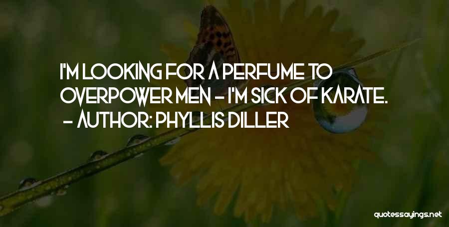 Phyllis Diller Quotes: I'm Looking For A Perfume To Overpower Men - I'm Sick Of Karate.