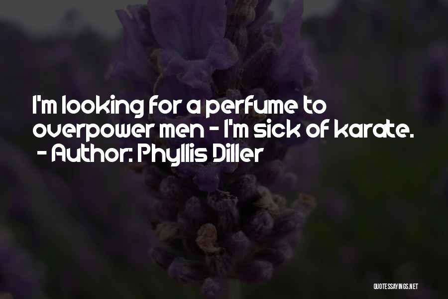 Phyllis Diller Quotes: I'm Looking For A Perfume To Overpower Men - I'm Sick Of Karate.