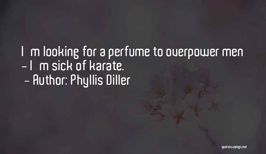 Phyllis Diller Quotes: I'm Looking For A Perfume To Overpower Men - I'm Sick Of Karate.