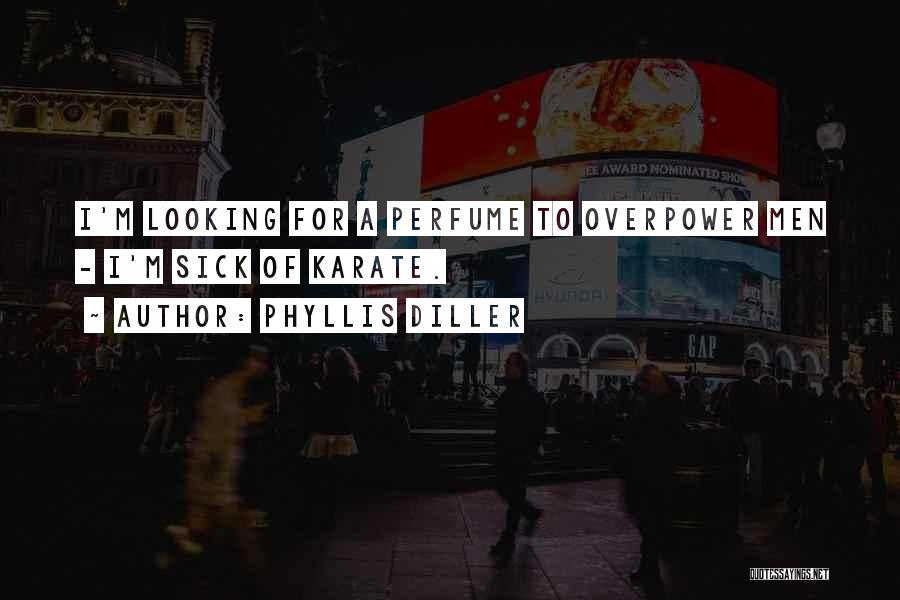 Phyllis Diller Quotes: I'm Looking For A Perfume To Overpower Men - I'm Sick Of Karate.