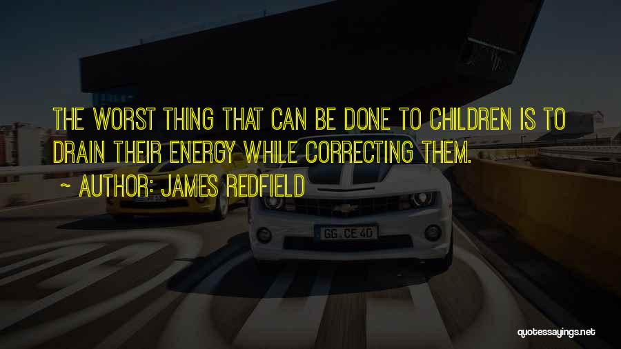 James Redfield Quotes: The Worst Thing That Can Be Done To Children Is To Drain Their Energy While Correcting Them.