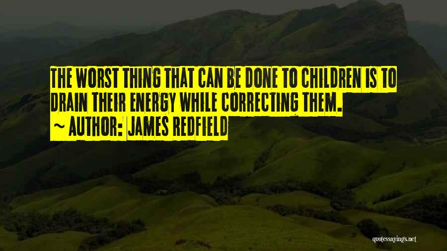 James Redfield Quotes: The Worst Thing That Can Be Done To Children Is To Drain Their Energy While Correcting Them.