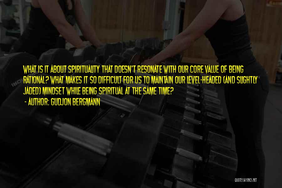 Gudjon Bergmann Quotes: What Is It About Spirituality That Doesn't Resonate With Our Core Value Of Being Rational? What Makes It So Difficult