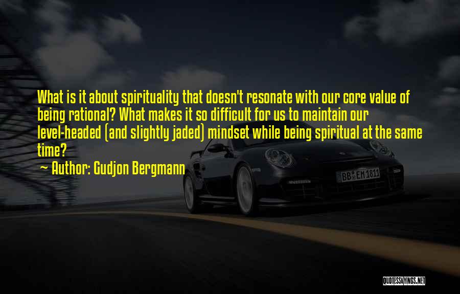 Gudjon Bergmann Quotes: What Is It About Spirituality That Doesn't Resonate With Our Core Value Of Being Rational? What Makes It So Difficult