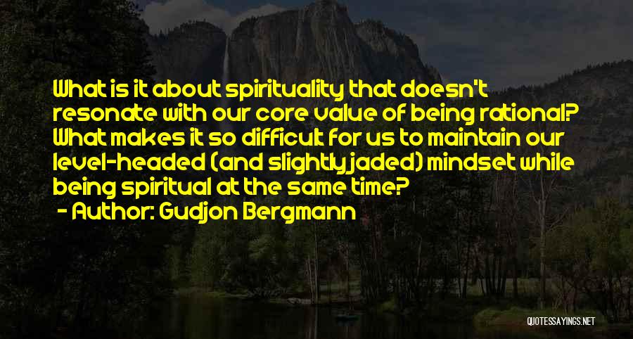 Gudjon Bergmann Quotes: What Is It About Spirituality That Doesn't Resonate With Our Core Value Of Being Rational? What Makes It So Difficult