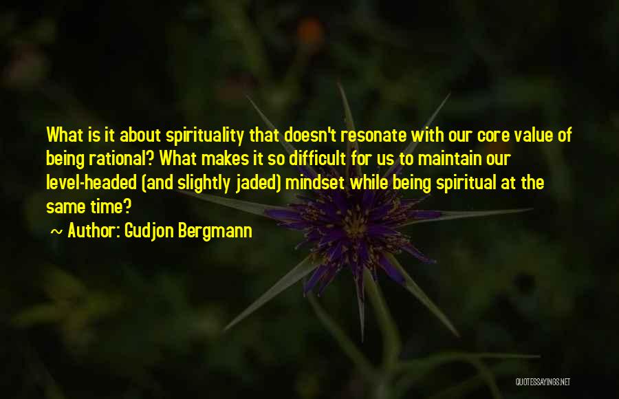 Gudjon Bergmann Quotes: What Is It About Spirituality That Doesn't Resonate With Our Core Value Of Being Rational? What Makes It So Difficult