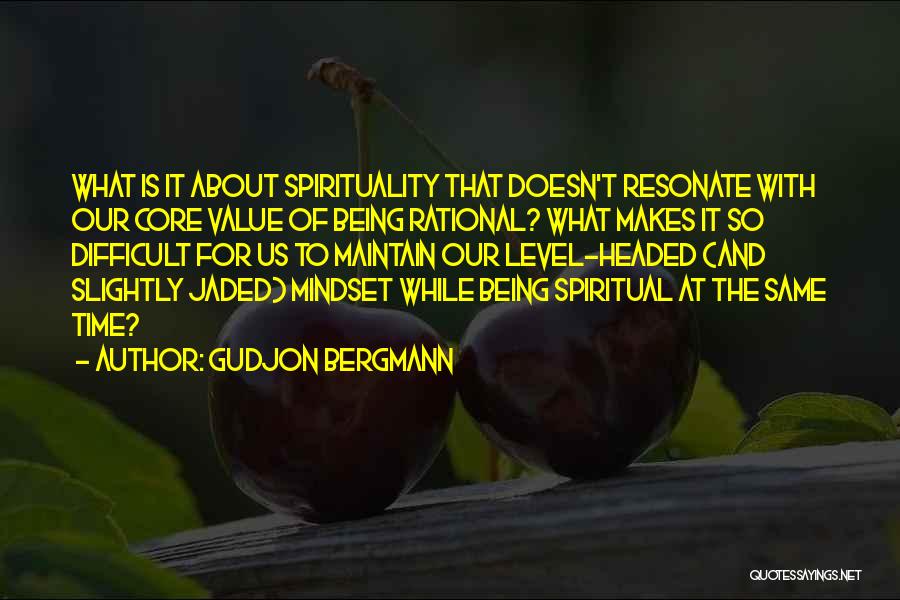 Gudjon Bergmann Quotes: What Is It About Spirituality That Doesn't Resonate With Our Core Value Of Being Rational? What Makes It So Difficult