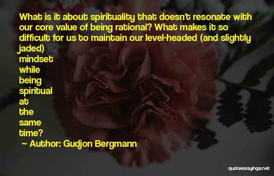 Gudjon Bergmann Quotes: What Is It About Spirituality That Doesn't Resonate With Our Core Value Of Being Rational? What Makes It So Difficult